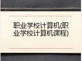 职业学校计算机(职业学校计算机课程)