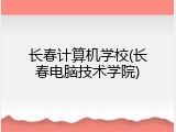 长春计算机学校(长春电脑技术学院)