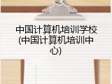 中国计算机培训学校(中国计算机培训中心)