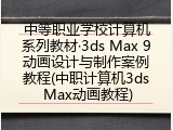 中等职业学校计算机系列教材&middot;3ds Max 9动画设计与制作案例教程(中职计算机3ds Max动画教程)