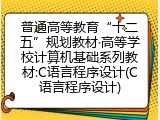 普通高等教育&ldquo;十二五&rdquo;规划教材&middot;高等学校计算机基础系列教材:C语言程序设计(C语言程序设计)