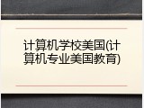 计算机学校美国(计算机专业美国教育)