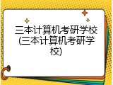 三本计算机考研学校(三本计算机考研学校)