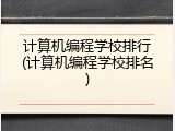 计算机编程学校排行(计算机编程学校排名)