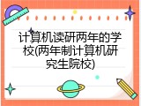 计算机读研两年的学校(两年制计算机研究生院校)