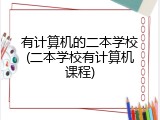 有计算机的二本学校(二本学校有计算机课程)