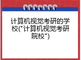 计算机视觉考研的学校("计算机视觉考研院校")