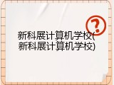 新科展计算机学校(新科展计算机学校)