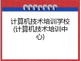 计算机技术培训学校(计算机技术培训中心)