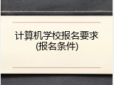 计算机学校报名要求(报名条件)