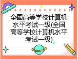 全国高等学校计算机水平考试一级(全国高等学校计算机水平考试一级)