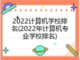 2022计算机学校排名(2022年计算机专业学校排名)