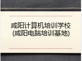 咸阳计算机培训学校(咸阳电脑培训基地)