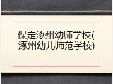 保定涿州幼师学校(涿州幼儿师范学校)