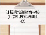 计算机培训教育学校(计算机技能培训中心)