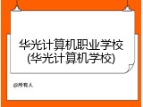 华光计算机职业学校(华光计算机学校)