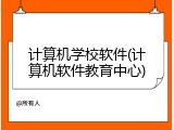 计算机学校软件(计算机软件教育中心)