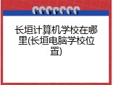 长垣计算机学校在哪里(长垣电脑学校位置)