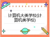 计算机大类学校(计算机类学校)