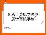 优秀计算机学校(优质计算机学校)