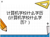 计算机学校什么学历(计算机学校什么学历？)