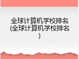 全球计算机学校排名(全球计算机学校排名)