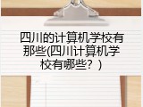 四川的计算机学校有那些(四川计算机学校有哪些？)