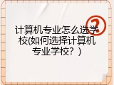 计算机专业怎么选学校(如何选择计算机专业学校？)