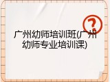 广州幼师培训班(广州幼师专业培训课)