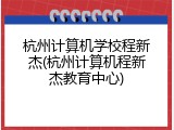 杭州计算机学校程新杰(杭州计算机程新杰教育中心)