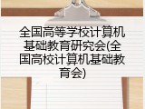 全国高等学校计算机基础教育研究会(全国高校计算机基础教育会)