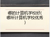 哪的计算机学校好(哪所计算机学校优秀)