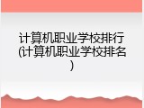 计算机职业学校排行(计算机职业学校排名)