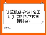 计算机系学校排名国际(计算机系学校国际排名)