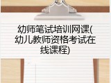 幼师笔试培训网课(幼儿教师资格考试在线课程)