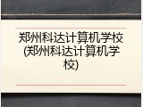 郑州科达计算机学校(郑州科达计算机学校)