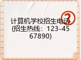 计算机学校招生电话(招生热线：123-4567890)
