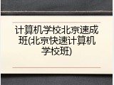 计算机学校北京速成班(北京快速计算机学校班)