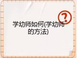 学幼师如何(学幼师的方法)