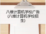 八维计算机学校广告(八维计算机学校招生)