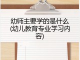 幼师主要学的是什么(幼儿教育专业学习内容)