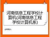 河南信息工程学校计算机(河南信息工程学校计算机系)