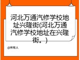 河北万通汽修学校地址兴隆街(河北万通汽修学校地址在兴隆街。)