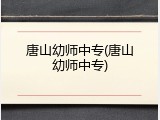 唐山幼师中专(唐山幼师中专)