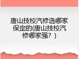 唐山技校汽修选哪家保定的(唐山技校汽修哪家强？)