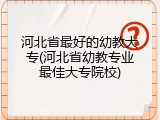 河北省最好的幼教大专(河北省幼教专业最佳大专院校)