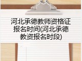 河北承德教师资格证报名时间(河北承德教资报名时段)