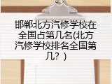邯郸北方汽修学校在全国占第几名(北方汽修学校排名全国第几？)