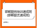 邯郸厨师培训速成班(邯郸厨艺速成班)