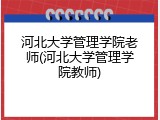 河北大学管理学院老师(河北大学管理学院教师)